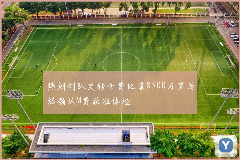 热刺创队史转会费纪录8500万罗马诺确认M费获准体检